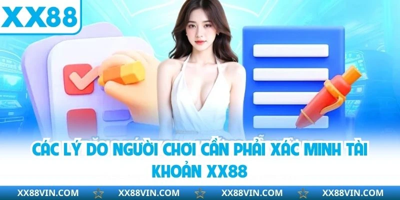 Xác Minh Tài Khoản XX88 - Hướng Dẫn Chi Tiết Từ A Đến Z 2 Các lý do người chơi cần phải xác minh tài khoản XX88