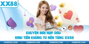Khuyến Mãi Nạp Đầu - Rinh Tiền Khủng Từ Nền Tảng XX88 4 khuyến mãi nạp đầu