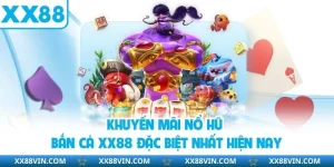 Khuyến Mãi Nổ Hũ Bắn Cá XX88 Đặc Biệt Nhất Hiện Nay 9 khuyến mãi nổ hũ bắn cá