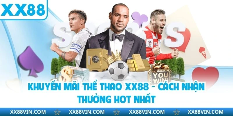 Khuyến Mãi Thể Thao XX88 - Cách Nhận Thưởng Hot Nhất 4 Khuyến mãi thể thao
