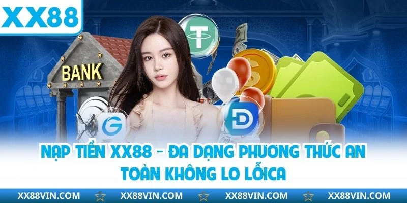 Nạp tiền XX88 - Đa dạng phương thức an toàn không lo lắng 1 nạp tiền XX88