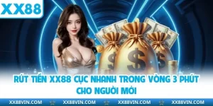Rút Tiền XX88 Cực Nhanh Trong Vòng 3 Phút Cho Người Mới 2 rút tiền XX88