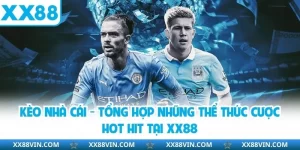 Kèo Nhà Cái - Tổng Hợp Những Thể Thức Cược Hot Hit Tại XX88 5 Kèo nhà cái