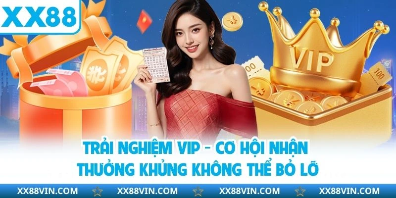 Trải Nghiệm VIP XX88 - Cơ Hội Nhận Thưởng Khủng Không Thể Bỏ Lỡ 4 trải nghiệm VIP